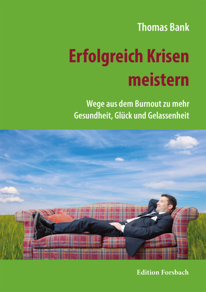 Erfolgreich Krisen meistern: Wege aus dem Burnout zu mehr Gesundheit, Glück und Gelassenheit