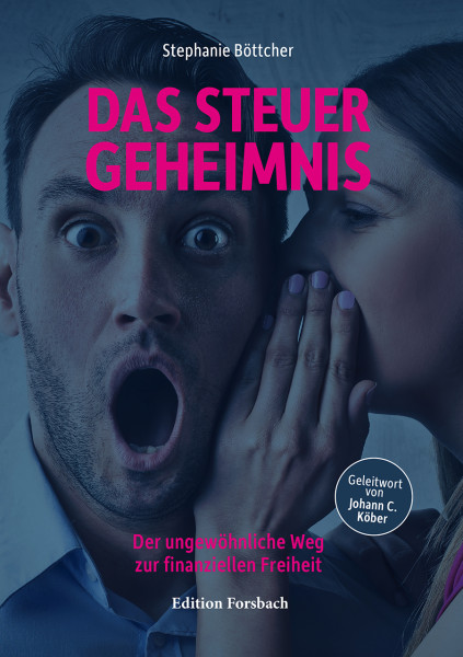 Das Steuergeheimnis. Der ungewöhnliche Weg zur finanziellen Freiheit