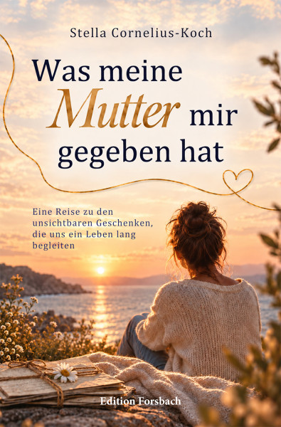 Was meine Mutter mir gegeben hat. Eine Reise zu den unsichtbaren Geschenken, die uns ein Leben lang